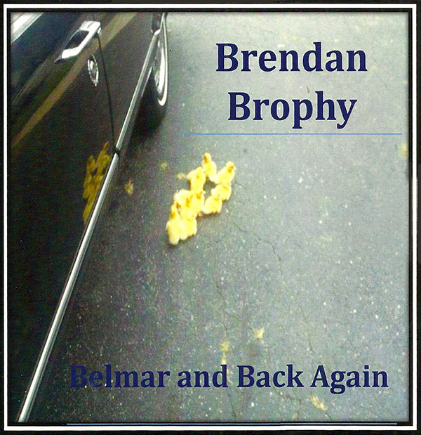     <b>Brendan Brophy <br>Belmar and Back Again</b>